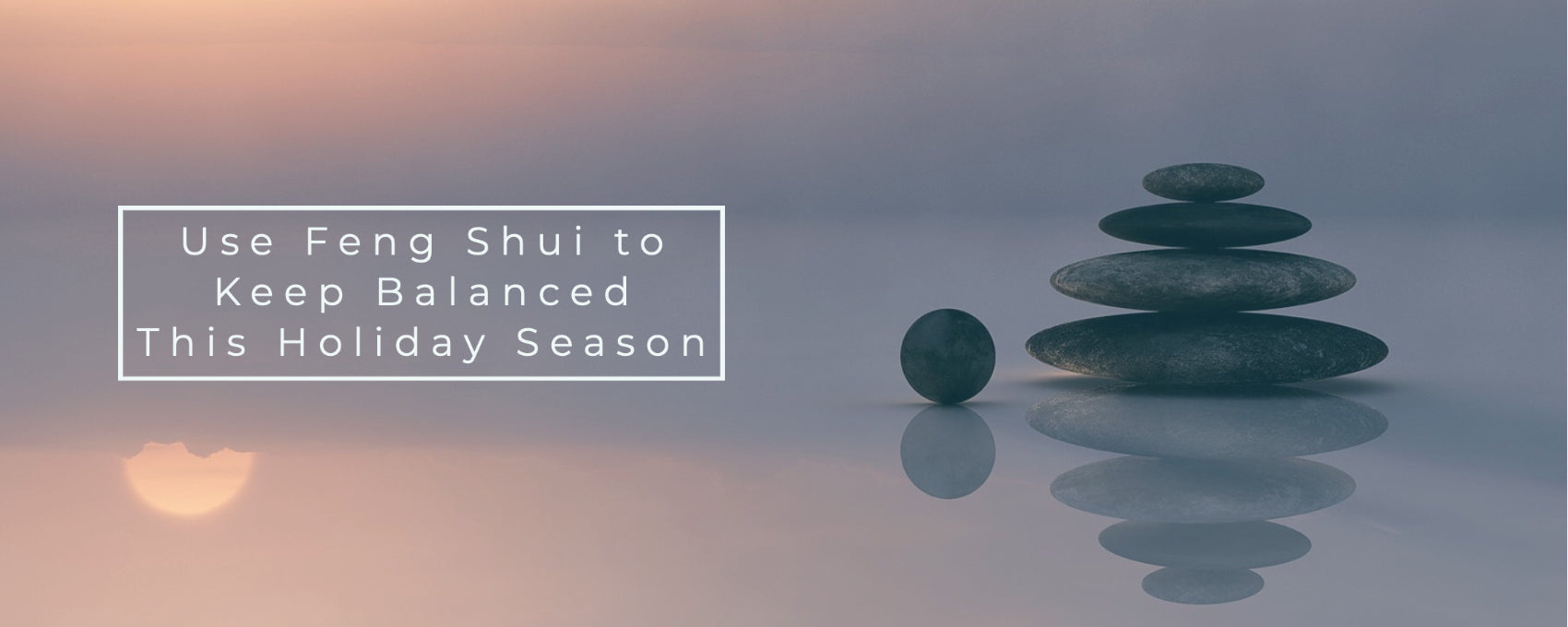 Use Feng Shui to Keep Balanced this Holiday Season